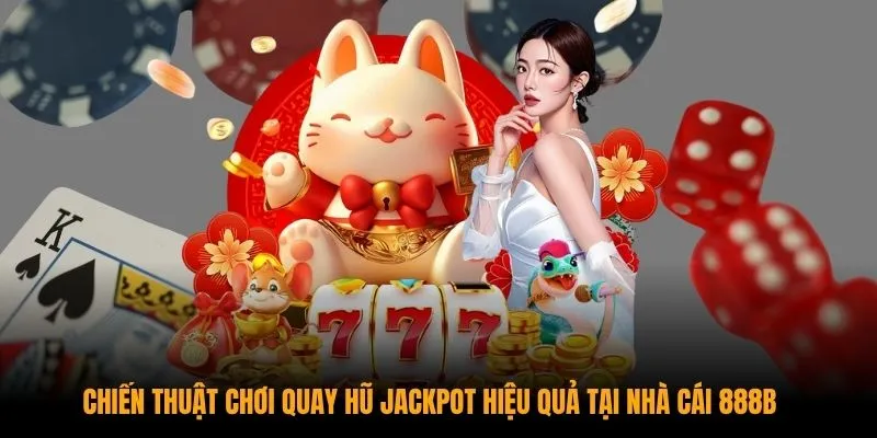 Chiến thuật chơi quay hũ Jackpot hiệu quả tại nhà cái 28BET