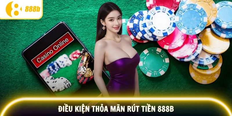 Điều kiện thỏa mãn thực hiện lệnh rút tiền 28BET