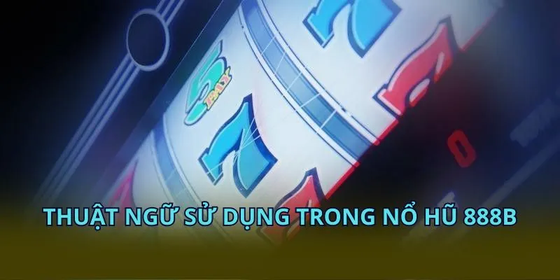 Thuật ngữ sử dụng trong nổ hũ 28BET